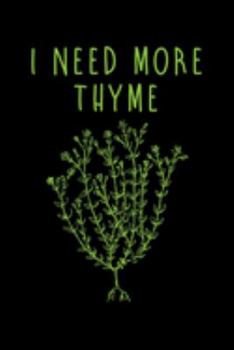 Paperback I Need More Thyme: Cookbook / Recipe Journal Gift For A Chef Or Cook - 100 Customized Pages For Writing Ingredients In A Notebook Book