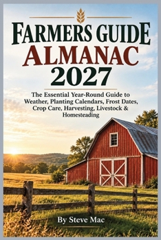 Farmer's Guide Almanac 2027: The Essential year-Round Guide to Weather, Planting Calendar, Frost Dates,Crop Care, Haavesting, livestock & Homesteading