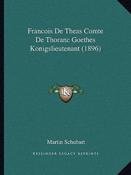 Paperback Francois De Theas Comte De Thoranc Goethes Konigslieutenant (1896) [German] Book