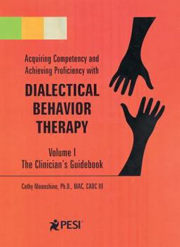 Paperback Acquiring Competency and Achieving Proficiency with Dialectical Behavior Therapy, Volume 1: The Clinician's Guidebook Book