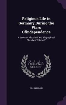 Hardcover Religious Life in Germany During the Wars Ofindependence: A Series of Historical and Biographical Sketches Volume 2 Book