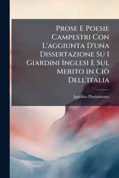 Le Prose E Poesie Campestri, Con L'Aggiunta D'Una Dissertazione Su I Giardini Inglesi, E Sul Merito