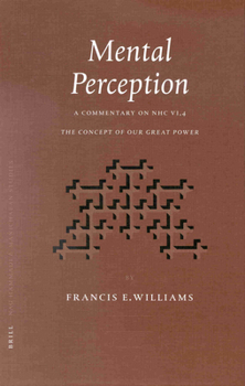 Mental Perception: A Commentary on Nhc Vi,4 the Concept of Our Great Power (Nag Hammadi and Manichaean Studies)