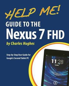 Paperback Help Me! Guide to the Nexus 7 Fhd: Step-By-Step User Guide for Google's Second Tablet PC Book
