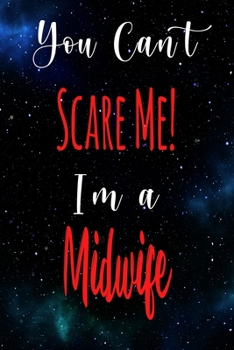 You Can't Scare Me! I'm A Midwife: The perfect gift for the professional in your life - Funny 119 page lined journal!