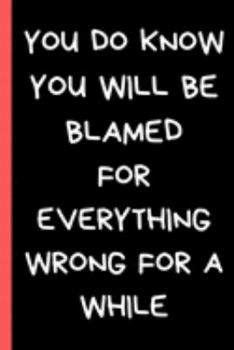 Paperback You Do Know You Will Be Blamed For Everything Wrong For A While: Blank Lined Journal for Coworker and Friend Funny Office Gag Notebook Book