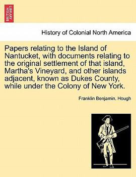 Paperback Papers Relating to the Island of Nantucket, with Documents Relating to the Original Settlement of That Island, Martha's Vineyard, and Other Islands Ad Book