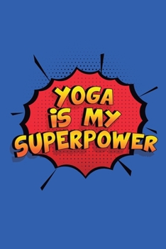 Paperback Yoga Is My Superpower: A 6x9 Inch Softcover Diary Notebook With 110 Blank Lined Pages. Funny Yoga Journal to write in. Yoga Gift and SuperPow Book