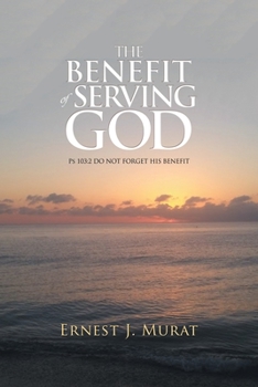 Paperback The Benefit of Serving God: Ps 103:2 Do Not Forget His Benefit Book