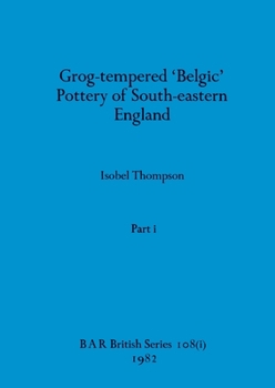 Paperback Grog-tempered 'Belgic' Pottery of South-eastern England, Part i Book