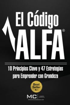 Paperback El Codigo ALFA: 10 Principios Clave y 47 Estrategias Para Emprender con Grandeza [Spanish] Book