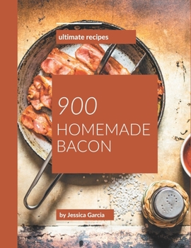 Paperback 900 Ultimate Homemade Bacon Recipes: Start a New Cooking Chapter with Homemade Bacon Cookbook! Book