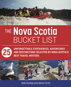 Paperback The Nova Scotia Bucket List: 25 Unforgettable Experiences, Adventures and Destinations Selected by Nova Scotia's Best Travel Writers Book