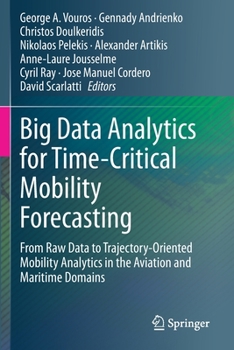 Paperback Big Data Analytics for Time-Critical Mobility Forecasting: From Raw Data to Trajectory-Oriented Mobility Analytics in the Aviation and Maritime Domain Book