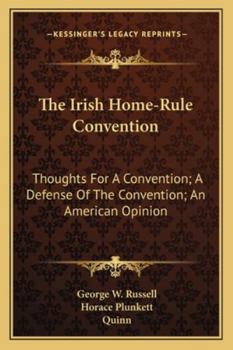 Paperback The Irish Home-Rule Convention: Thoughts For A Convention; A Defense Of The Convention; An American Opinion Book