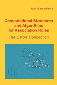 Paperback Computational Structures and Algorithms for Association Rules: The Galois Connection Book