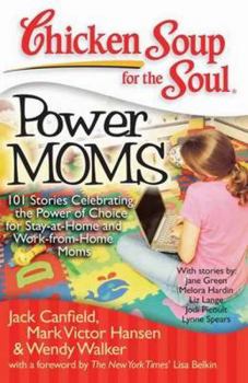 Paperback Chicken Soup for the Soul: Power Moms: 101 Stories Celebrating the Power of Choice for Stay at Home and Work from Home Moms Book