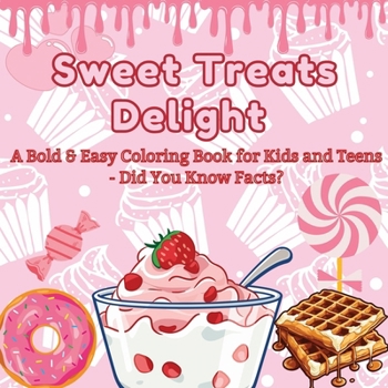 Paperback Sweet Treats Delight: A Bold & Easy Coloring Book for Kids and Teens - Did You Know Facts? Color Your Way Through a World of Tasty Desserts and Fun Fa Book