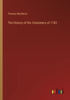 Paperback The History of the Volunteers of 1782 Book