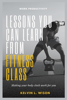 Paperback Lessons You Can Learn from Fitness Classes: Pump, Step, Attack and Jam Your Way to Optimal Health Book