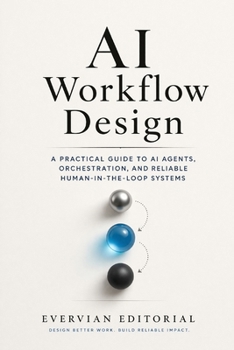 Paperback AI Workflow Design: A Practical Guide to Mapping Work, Orchestrating Models, and Building Reliable Human-in-the-Loop Systems Book