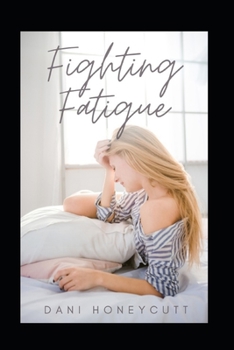 Paperback Fighting Fatigue: How to Take Back Your Life by Overcoming Fatigue Book
