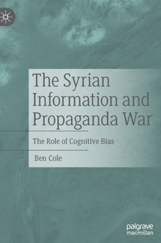 Hardcover The Syrian Information and Propaganda War: The Role of Cognitive Bias Book