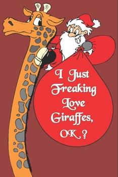 I Just Freaking Love Giraffes, OK : Notebook Gift For Giraffe Lover ,Log Book Christmas Gifts: Size at 6 x 9 with 120 lined Page a Great Birthday Gift, Christmas Gift, Easter Gift, Thanksgiving..
