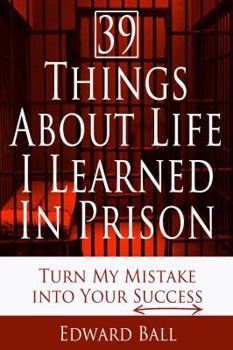 Paperback 39 Things About Life I Learned in Prison: Turn My Mistake Into Your Success Book