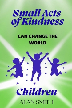 Small Acts of Kindness Can Change the World: Children