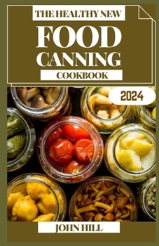 Paperback The Healthy New Food Canning Cookbook: Preserve Perfection: Unleashing the Art of Food Canning Book