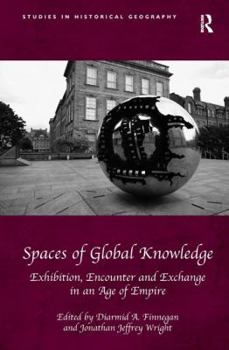 Hardcover Spaces of Global Knowledge: Exhibition, Encounter and Exchange in an Age of Empire Book