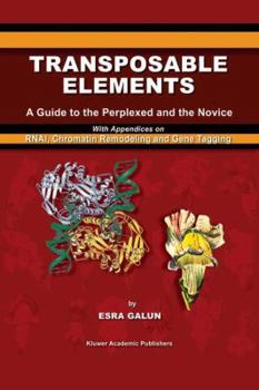 Hardcover Transposable Elements: A Guide to the Perplexed and the Novice with Appendices on Rnai, Chromatin Remodeling and Gene Tagging Book