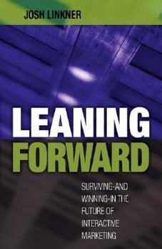 Hardcover Leaning Forward: Surviving/Winning in the Future of Interactive Marketing Book