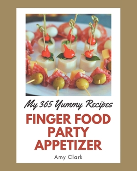 Paperback My 365 Yummy Finger Food Party Appetizer Recipes: A Yummy Finger Food Party Appetizer Cookbook You Will Need Book