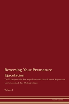 Paperback Reversing Your Premature Ejaculation: The 30 Day Journal for Raw Vegan Plant-Based Detoxification & Regeneration with Information & Tips (Updated Edit Book