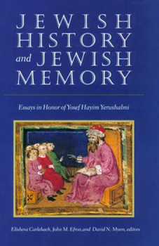 Jewish History and Jewish Memory: Essays in Honor of Yosef Hayim Yerushalmi (Tauber Institute for the Study of European Jewry Series)