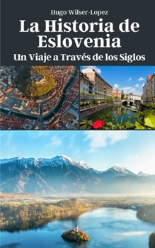 La Historia de Eslovenia: Un Viaje a Través de los Siglos (Spanish Edition)