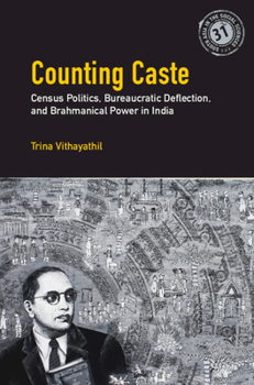 Counting Caste: Censuses, Politics, and Brahmanical Power in India (South Asia in the Social Sciences)