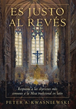 Hardcover Es Justo al Revés: Respuesta a las objeciones más comunes a la Misa tradicional en latín [Spanish] Book