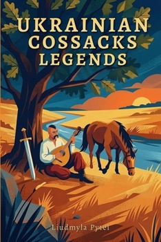 Legends of the Ukrainian Cossacks: 25 Heroic Tales of the Zaporizhian Sich: Freedom, Brotherhood, and Unbreakable Spirit
