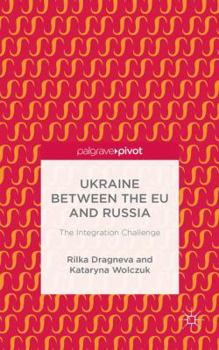 Hardcover Ukraine Between the EU and Russia: The Integration Challenge Book