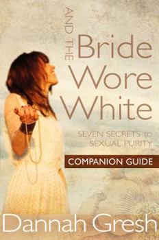 Paperback And the Bride Wore White Companion Guide: Seven Secrets to Sexual Purity Book