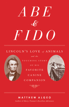 Hardcover Abe & Fido: Lincoln's Love of Animals and the Touching Story of His Favorite Canine Companion Book