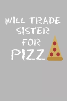 Will Trade Sister For Pizza: Blank College Ruled Lined Notebook Writing Journal