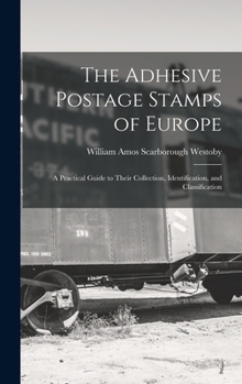The Adhesive Postage Stamps of Europe: A Practical Guide to Their Collection, Identification, and Classification