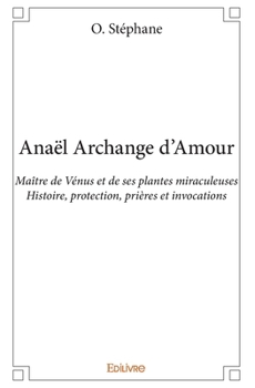 Paperback Anaël Archange d'Amour: Maitre de Vénus et de ses plantes miraculeuses - Histoire, protection, prières et invocations [French] Book