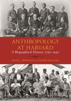Hardcover Anthropology at Harvard: A Biographical History, 1790-1940 Book