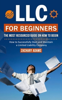 Paperback LLC For Beginners: The Most Resourced Guide on How to Begin (How to Successfully Start and Maintain a Limited Liability Company) Book
