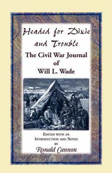 Headed for Dixie and Trouble: The Civil War Journal of Will L. Wade